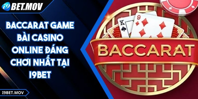 Baccarat Game Bài Casino Online Đáng Chơi Nhất Tại I9BET