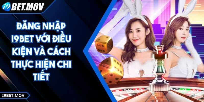 Đăng Nhập I9BET Với Điều Kiện Và Cách Thực Hiện Chi Tiết