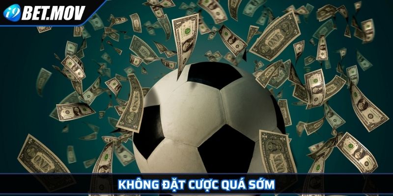 Kèo Chấp - Các Loại Cược Phổ Biến Và Kinh Nghiệm Chơi 4 Không đặt cược quá sớm