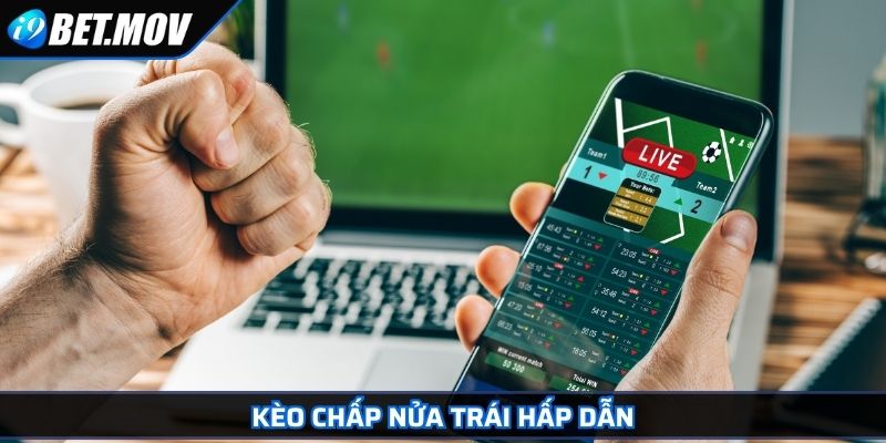 Kèo Chấp - Các Loại Cược Phổ Biến Và Kinh Nghiệm Chơi 3 Kèo chấp nửa trái hấp dẫn