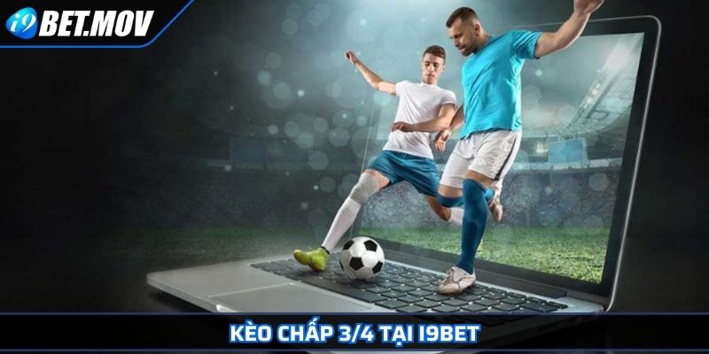 Kèo Cược Châu Á – Tìm Hiểu Hình Thức Cá Cược Phổ Biến 3 Kèo chấp 3/4 tại i9Bet
