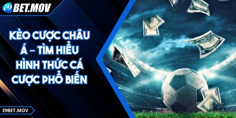 Kèo Cược Châu Á – Tìm Hiểu Hình Thức Cá Cược Phổ Biến