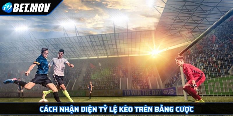 Cách nhận diện tỷ lệ kèo trên bảng cược