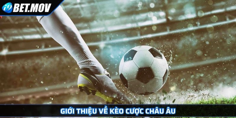 Giới thiệu về kèo cược châu Âu