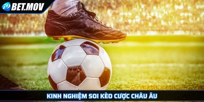 Kinh nghiệm soi kèo cược châu Âu