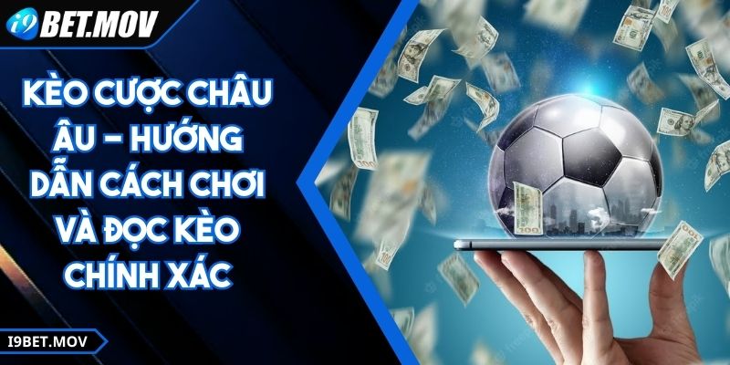 Kèo Cược Châu Âu - Hướng Dẫn Cách Chơi Và Đọc Kèo Chính Xác