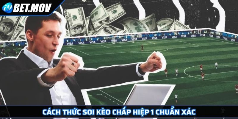 Cách thức soi kèo chấp hiệp 1 chuẩn xác