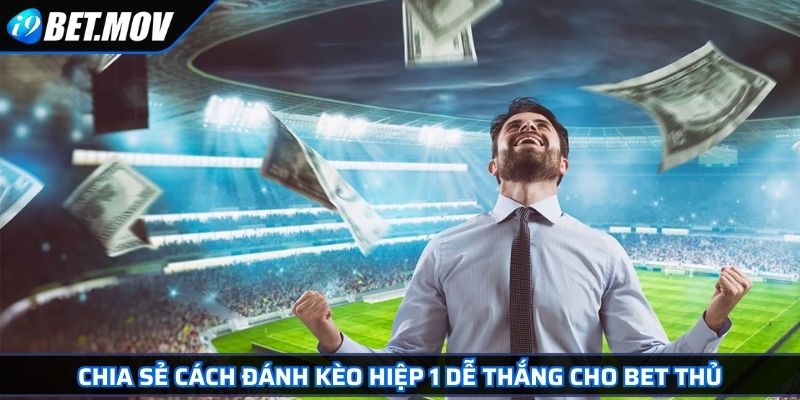 Chia sẻ cách đánh kèo hiệp 1 dễ thắng cho bet thủ