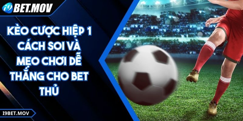 Kèo Cược Hiệp 1 Cách Soi Và Mẹo Chơi Dễ Thắng Cho Bet Thủ