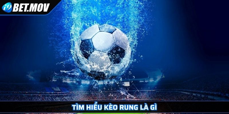 Kèo Rung Là Gì? Cách Đánh Hiệu Quả Và Bí Kíp Đặt Cược 2 Tìm hiểu kèo rung là gì