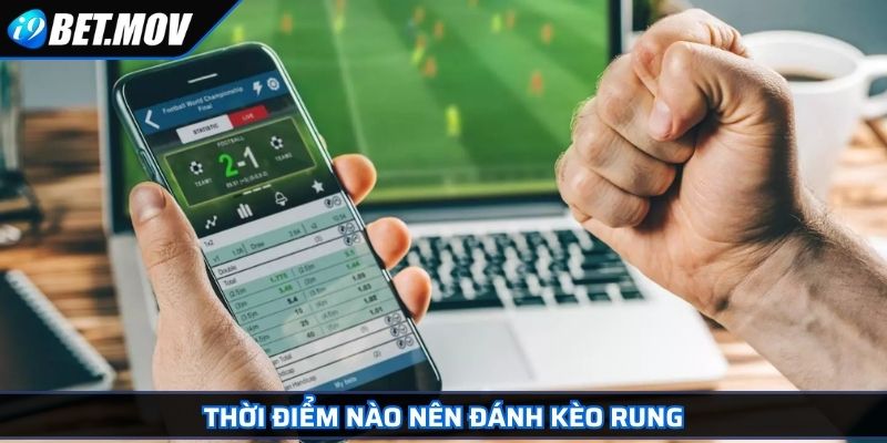 Kèo Rung Là Gì? Cách Đánh Hiệu Quả Và Bí Kíp Đặt Cược 3 Thời điểm nào nên đánh kèo rung