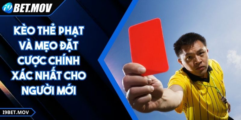 Kèo Thẻ Phạt Và Mẹo Đặt Cược Chính Xác Nhất Cho Người Mới