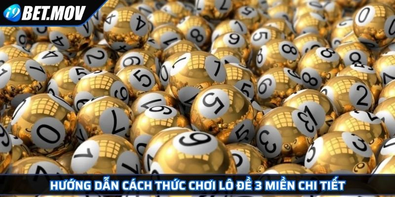 Hướng dẫn cách thức chơi lô đề 3 miền chi tiết