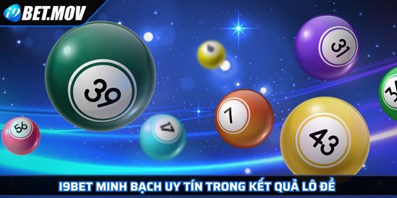 I9BET minh bạch uy tín trong kết quả lô đề 