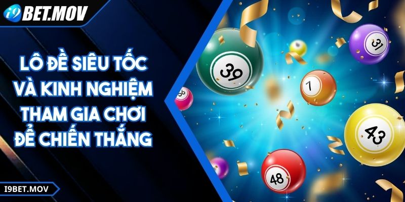 Lô Đề Siêu Tốc Và Kinh Nghiệm Tham Gia Chơi Để Chiến Thắng
