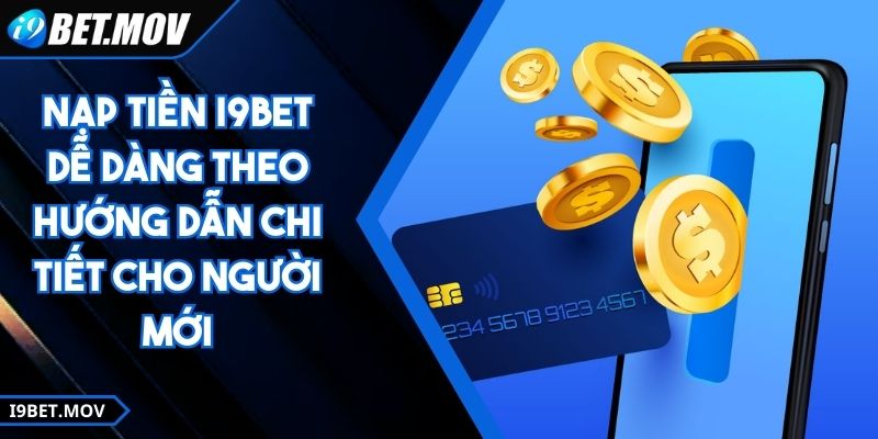 Nạp Tiền I9BET Dễ Dàng Theo Hướng Dẫn Chi Tiết Cho Người Mới