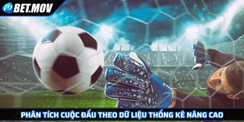 Phân tích cuộc đấu theo dữ liệu thống kê nâng cao