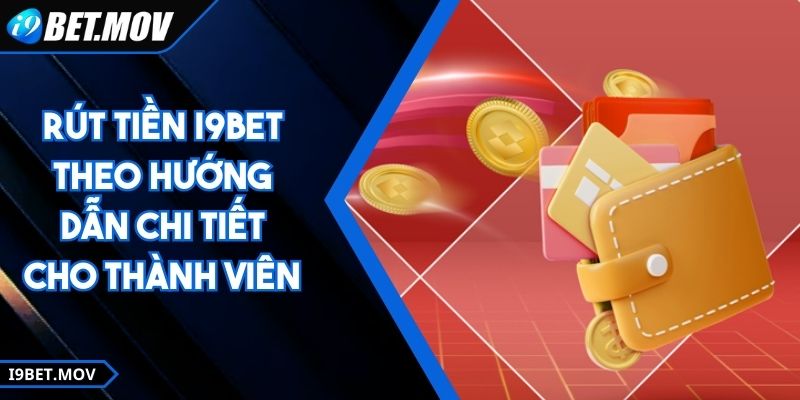 Rút Tiền I9BET Theo Hướng Dẫn Chi Tiết Cho Thành Viên