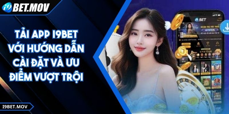 Tải App I9BET Với Hướng Dẫn Cài Đặt Và Ưu Điểm Vượt Trội