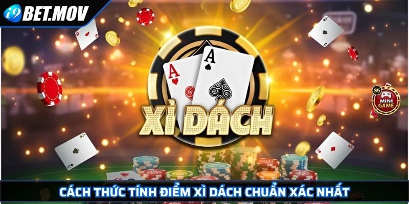 Cách thức tính điểm Xì Dách chuẩn xác nhất
