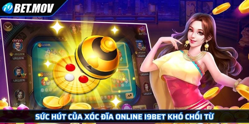 Sức hút của Xóc Đĩa online I9BET khó chối từ